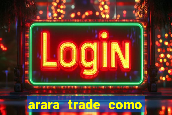 arara trade como ganhar dinheiro